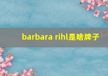 barbara rihl是啥牌子